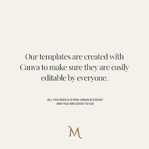 May include: Text on a white background that reads: "Our templates are created with Canva to make sure they are easily editable by everyone. ALL YOU NEED IS A FREE CANVA ACCOUNT AND YOU ARE GOOD TO GO!"  A gold letter "M" is at the bottom of the image.