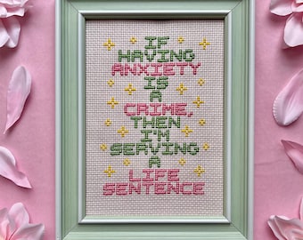 If Having Anxiety Is A Crime, Then I'm Serving A Life Sentence Cross Stitch Pattern - Subversive, Sarcastic Humor, Funny, Witty, Snarky Art