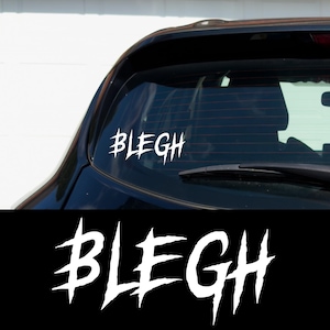 Blegh Car Decal Vinyl Multipurpose Sticker For Rocker Gift for Metal Metalhead Alternative Grunge Gift Punk Gift Idea Goth Emo Car