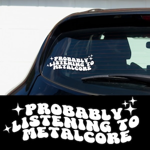 Probably Listening to Metalcore Car Decal Funny Metalhead Sticker Alt Girl Vinyl Decal Emo Scene Gift Rock Music Moshpit Alternative Goth