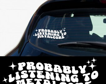 Probably Listening to Metalcore Car Decal Funny Metalhead Sticker Alt Girl Vinyl Decal Emo Scene Gift Rock Music Moshpit Alternative Goth
