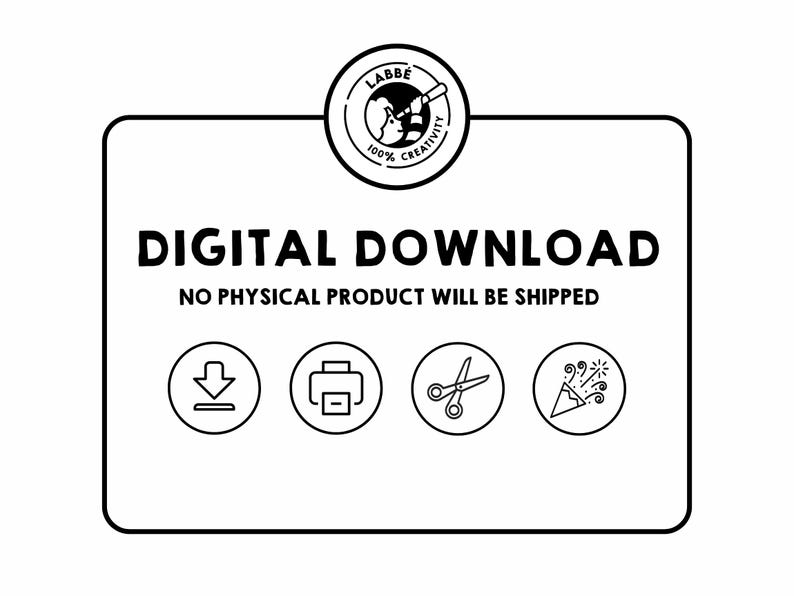 May include: Black and white digital download icon with the text "DIGITAL DOWNLOAD" and "NO PHYSICAL PRODUCT WILL BE SHIPPED". The icons include a download arrow, a printer, scissors, and a party popper.