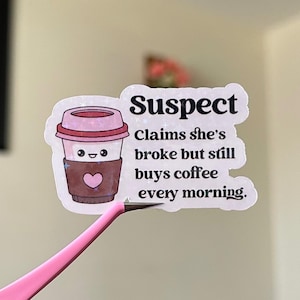 Suspect Claims She&#39;s Broke But Still Buys Coffee Every Morning Sticker, Suspect Coffee Lover Holographic Sticker, Coffee Addict Sticker