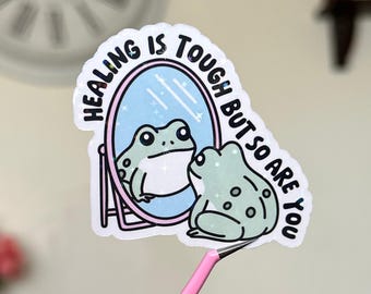 Healing is Tough But So Are You Sticker, Mental Health Sticker, Positive Quote Sticker, Self Care Sticker, Affirmation Sticker, Cute Frog