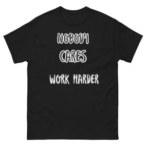 Inspirational t-shirt, nobody cares, Work harder tshirt for men, women, kids