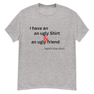Funny Ugly Friend Shirt: Custom Designed Unisex Tee