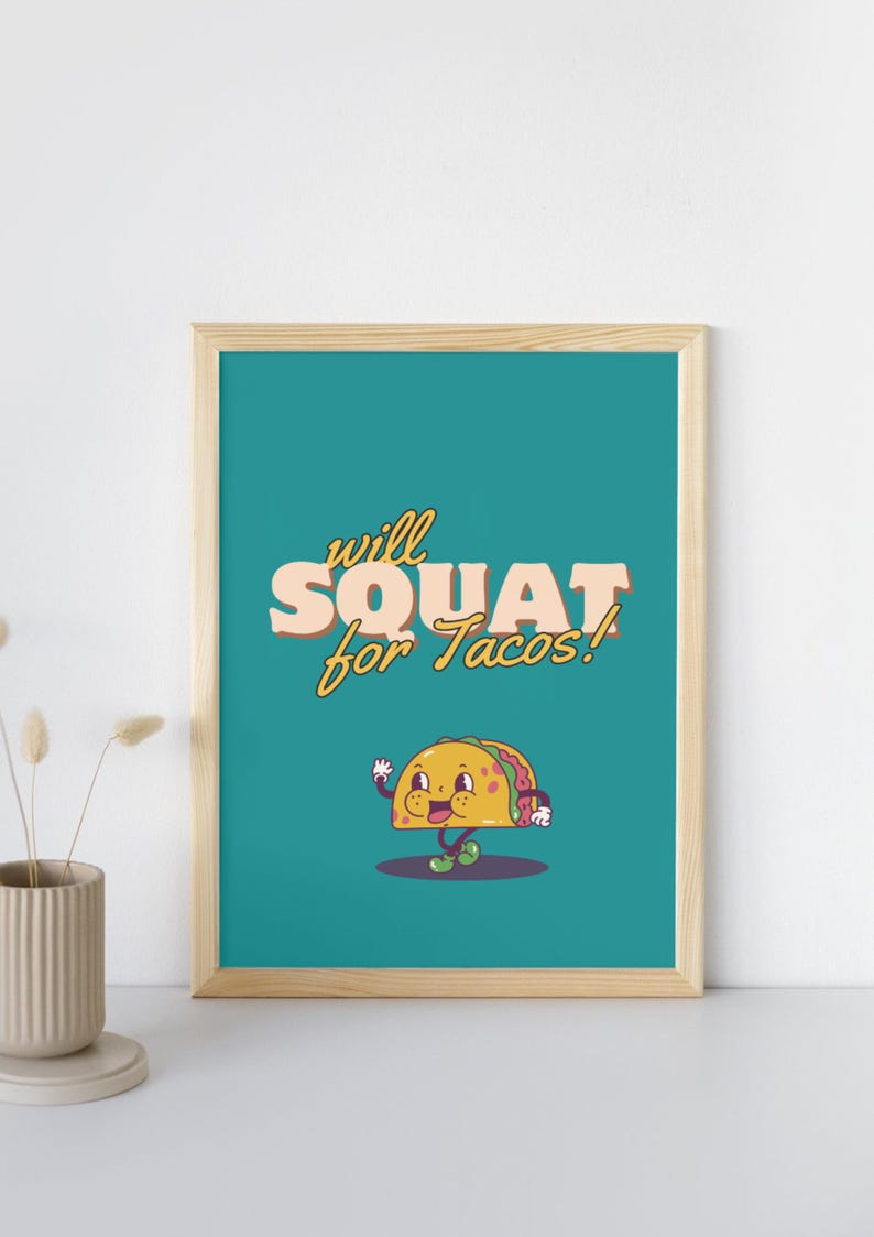 May include: A teal blue framed print with the text "will SQUAT for Tacos!" in a retro font. A cartoon taco with a smiling face is walking to the right.