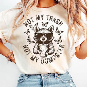 Not My Trash Not My Dumpster Snarky Funny Raccoon Tshirt, Sarcastic Sassy Retro Floral Cute Tee, Raccoon Funny Attitude Trending Shirt