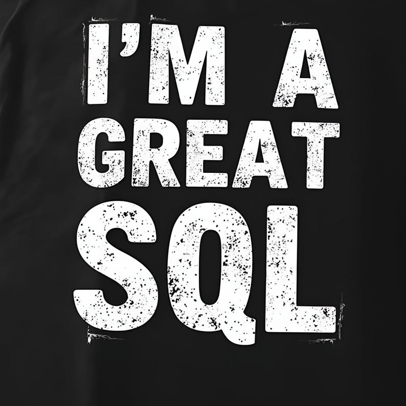 May include: Black t-shirt featuring the white text "I'M A GREAT SQL" in a distressed, textured font. The text is arranged in three lines, with the words centered on the shirt.