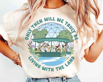 Mickey & Friends Only Then Will We Truly Be Living With The Land T-shirt, Epcot The Land Disney Ride Tee, Epcot Center Family 2025 Trip Tee