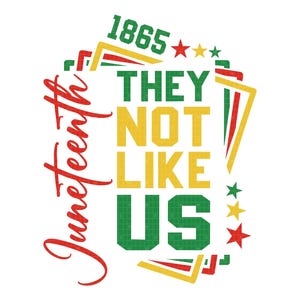 May include: A Juneteenth design featuring the text "They Not Like Us" in green and yellow. The year "1865" is at the top, with red, yellow, and green accents, and stars. The word "Juneteenth" is in red script.