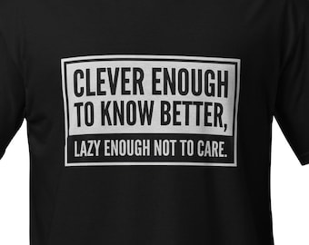 Clever Enough To Know Better T-Shirt | Brutalist Text Tee, Deadpan Humor