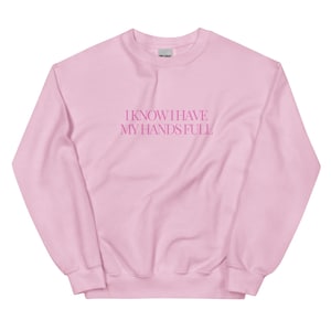 I know I HAVE HANDS FULL&quot; Mom Sweatshirt | Funny Mom Sweatshirt | Cozy Crewneck Pullover | Gift for Busy Moms | Motherhood Sweater