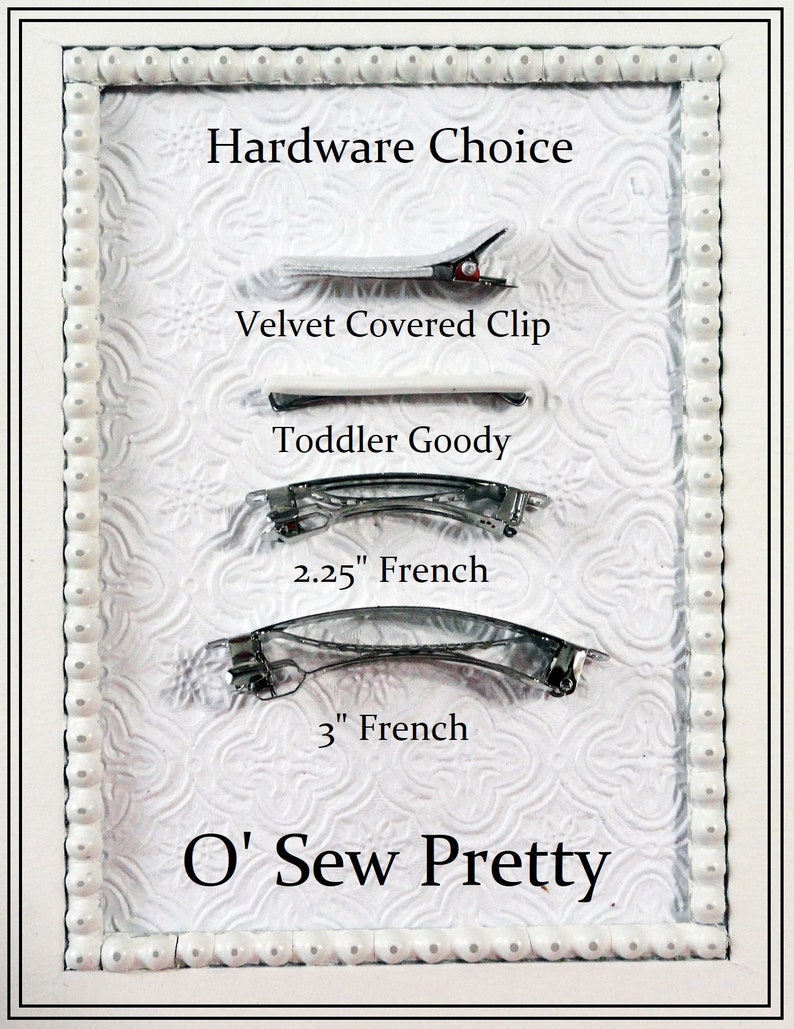 May include: A white background with a variety of hair clips, including a velvet covered clip, a toddler goody, a 2.25 inch French clip, and a 3 inch French clip. The text "Hardware Choice" and "O' Sew Pretty" is also visible.