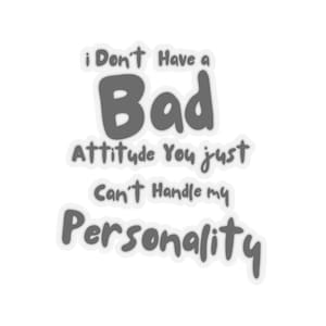 I Dont Have A Bad Attitude You Just Cant Handle My Personality Kiss-Cut Stickers
