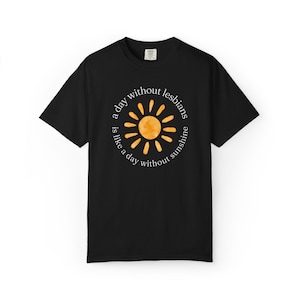 A Day Without Lesbians Is Like A Day Without Sunshine T-Shirt | Gift for Lesbians | Pride Gift | Lesbian Sapphic WLW LGBT Friend Gift