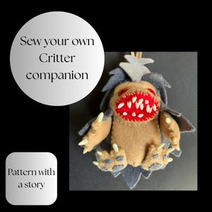 May include: A handmade felt critter with a brown body, red mouth filled with white teeth, and gray and blue accents. The text "Sew your own Critter companion" and "Pattern with a story" are in the image.