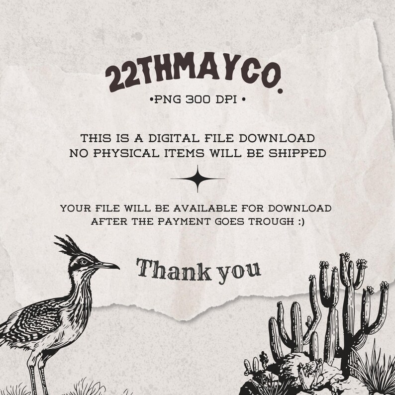 May include: A digital file download notice from 22THMAYCO featuring black text on a textured off-white background. The graphic includes a roadrunner bird on the left and a cluster of cacti on the right, with the text Thank you at the bottom.