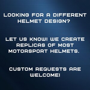 May include: Text on a blue background that reads "Looking for a different helmet design? Let us know! We create replicas of most motorsport helmets. Custom requests are welcome!"