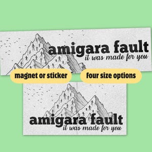 May include: Black and white illustration of a mountain range with the text "amigara fault it was made for you". The image is available as a magnet or sticker in four sizes.