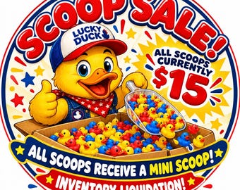 May include: A circular graphic featuring a yellow duck wearing a Lucky Duck cap and denim vest, holding a clear scoop over a box of small red, blue, and yellow rubber ducks. Text reads SCOOP SALE! ALL SCOOPS CURRENTLY $15, ALL SCOOPS RECEIVE A MINI SCOOP!, INVENTORY LIQUIDATION!