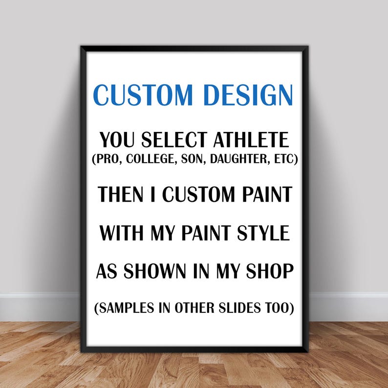 May include: A black and white image with the text "CUSTOM DESIGN" in blue. The text below explains that you can select an athlete (pro, college, son, daughter, etc.) and the artist will custom paint it in their style, as shown in their shop. The text also mentions that samples are available in other slides.