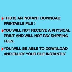 May include: A light blue background with black text that reads: "THIS IS AN INSTANT DOWNLOAD PRINTABLE FILE! YOU WILL NOT RECEIVE A PHYSICAL PRINT AND WILL NOT PAY SHIPPING FEES. YOU WILL BE ABLE TO DOWNLOAD AND ENJOY YOUR FILE INSTANTLY."