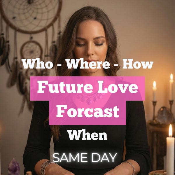 Personalized Future Love Forecast Tarot Reading: Timeline, Who & Where You’ll Meet, Connection Energy