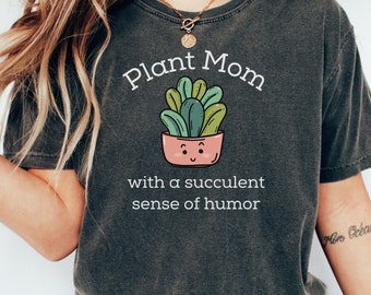 Funny Succulent T-shirt, Plant Mom, Comfort Colors Plant Lady Tshirt, Gift for Plant Lover Graphic Tee Gardening Shirt Gift Houseplant Shirt