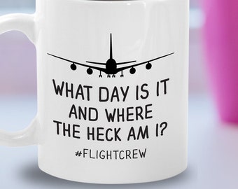 Flight Attendant Mug Funny Flight Cabin Crew Gifts - What Day Is It Where the Heck Am I