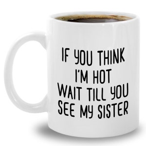 Funny Twin Sister Mug - Twins Sibling Sarcastic Gag Gift - Gift For Identical Twins - If You Think I&#39;m Hot
