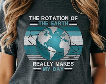 Earth Rotation Makes My Day Science T-Shirt | Retro Globe Graphic Tee
