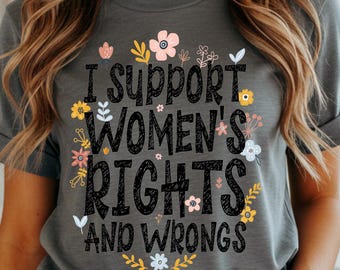 I Support Women's Rights and Wrongs T-Shirt | Feminist Floral Tee