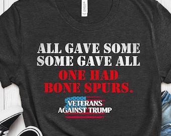 All Gave Some Some Gave All Shirt, Veterans Against Trump Unisex Tee, Patriotic American Flag Shirt, Bone Spurs Veteran Gift, Political