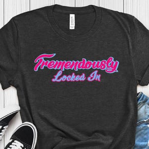 Tremendously Locked In Shirt, Lock in Your Style with our Unisex Tee, Cool Fashion Statement, Graphic Tee, Comfortable Tee, Casual Shirt,