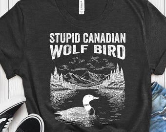 Stupid Canadian Wolf Bird Loon T-Shirt | Funny Loon Bird Tee