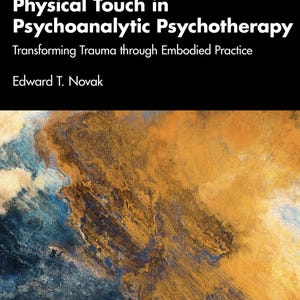 May include: Book cover titled "Physical Touch in Psychoanalytic Psychotherapy" by Edward T. Novak. The cover features a textured abstract painting in shades of gold, blue, and brown. The Routledge logo is in the upper right corner.