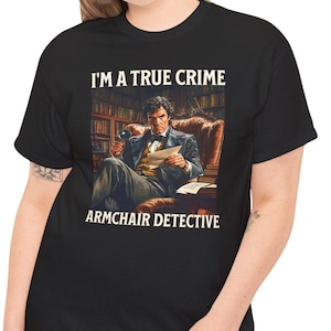 I&#39;m A True Crime Armchair Detective Tee,  Gift Shirt, Murder Mystery T-Shirt, Crime Podcast Fan Top, Detective Apparel, Sleuth Investigation
