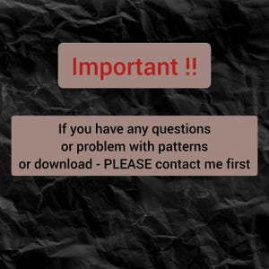 May include: Image with text on a textured black background. The text in a red box says "Important !!". Below, a tan box reads: "If you have any questions or problem with patterns or download - PLEASE contact me first."