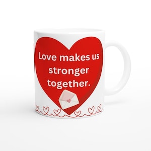 Gift Mug &quot;Love Makes Us Stronger Together&quot; White 11oz Ceramic Mug Friend Valentine&#39;s day gift