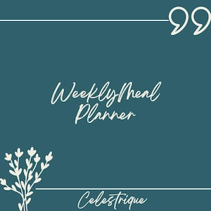 May include: Teal background with white text that reads "Weekly Meal Planner". The word "Celestrique" is written in cursive at the bottom. White floral design on the left side and quotation marks on the top right.
