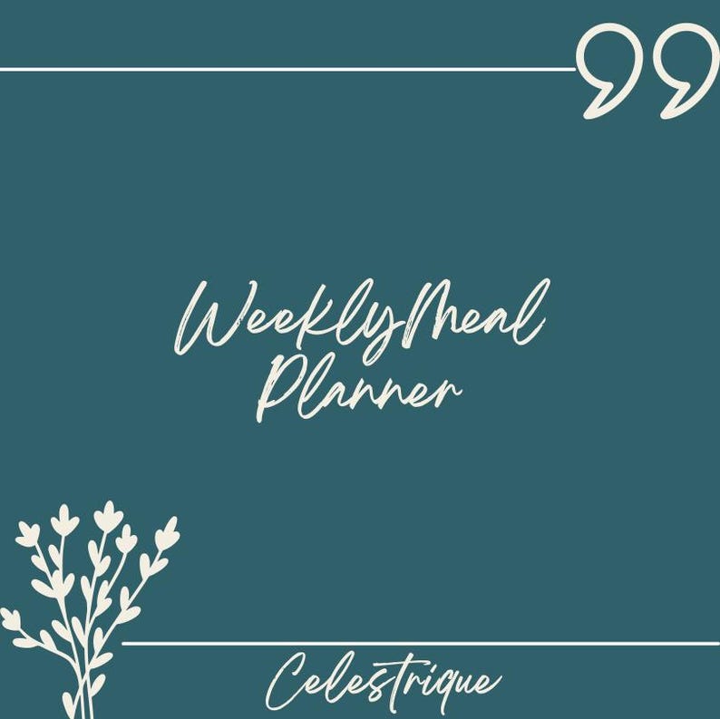 May include: Teal background with white text that reads "Weekly Meal Planner". The word "Celestrique" is written in cursive at the bottom. White floral design on the left side and quotation marks on the top right.
