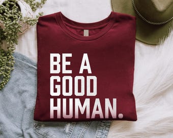 Be A Good Human Shirt | Positive Inspirational Quote Tee, Be Kind Gift For Her & Him