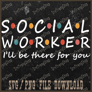 May include: A black and white graphic with the text "SOCIAL WORKER I'll be there for you" in a white font with colorful dots between each letter. The text is on a black background with a distressed texture. The bottom of the graphic says "SVG/PNG FILE DOWNLOAD".