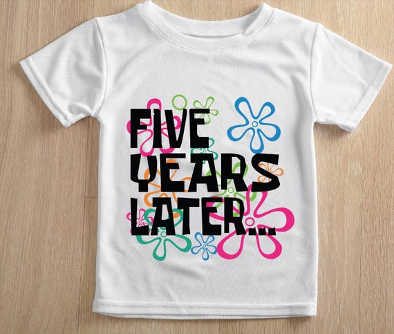 Five Years Later Shirt, Five Birthday Tshirt, 5th Birthday Life Tee, Humorous Birthday Shirt, Birthday Humor Tshirt, Birthday Party Shirt