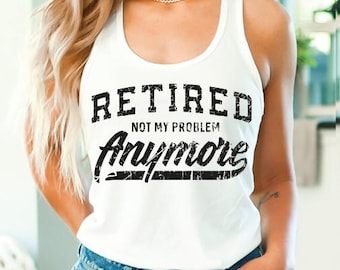 Retirement Tank Top, Not My Problem Anymore Crop Top, Happy Retirement Racerback, Grandpa Retirement V-Neck