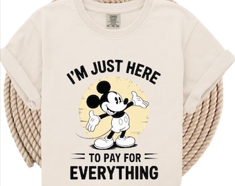 I’m Just Here To Pay For Everything Shirt, Funny Disney Mickey Shirt, Retro Cartoon Humor Shirt, Sarcastic Disney Shirt