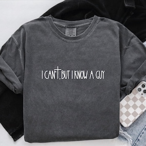 I Can't But I Know A Guy Religious Shirt, Cute Faith Tshirt, Faith Cross Tee, Faith Based Shirt, Christian Faith Tshirt, Cute Religious Tee