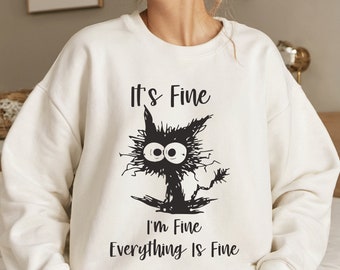 Its fine I am fine everything is fine funny cat sweatshirt, Funny memes sweatshirt, gift for funny friends sweatshirt, mental sweatshirt
