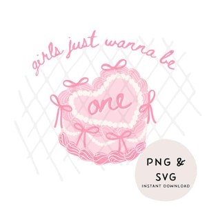 May include: A pink heart-shaped cake illustration with the word "one" in the center. The cake is decorated with bows and the text "girls just wanna be" is above the cake. A circular graphic with "PNG & SVG INSTANT DOWNLOAD" is in the lower right.